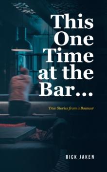 This One Time at the Bar... : True Stories from a Bouncer