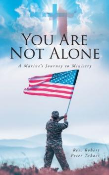 You Are Not Alone : A Marine's Journey to Ministry