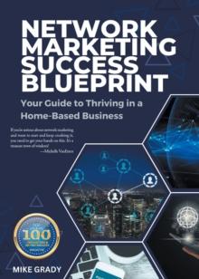 Network Marketing Success Blueprint : Your Guide to Thriving in a Home-Based Business