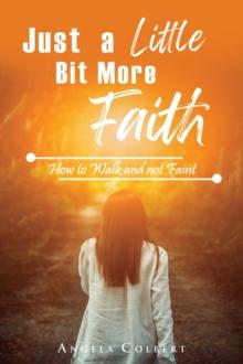 Just a Little Bit More Faith : How to Walk and not Faint