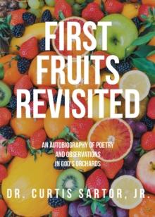 First Fruits Revisited : An Autobiography of Poetry and Observations in GodaEUR(tm)s Orchards