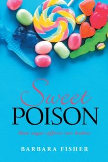 Sweet Poison : How sugar affects our bodies