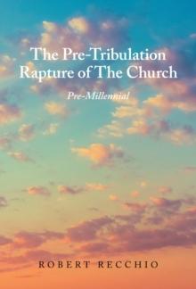 The Pre-Tribulation Rapture of The Church: Pre-Millennial