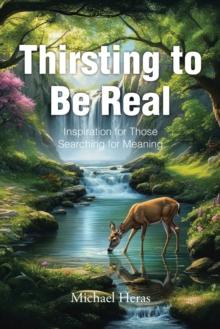 Thirsting to Be Real : Inspiration for Those Searching for Meaning