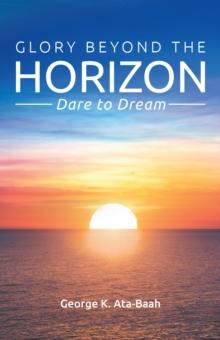 Glory Beyond the Horizon : Dare to Dream