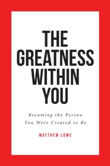 The Greatness Within You : Becoming the Person You Were Created to Be