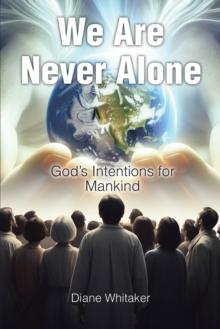 We Are Never Alone : God's Intentions for Mankind