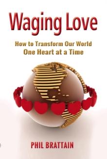 Waging Love : How to Transform Our World One Heart at a Time