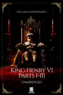 William Shakespeare's Henry the Sixth - Parts I-III - Unabridged