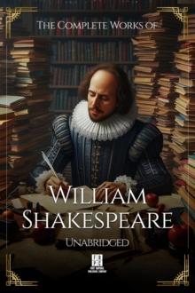 The Complete Works of William Shakespeare - Unabridged