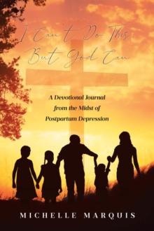 I Can't Do This, But God Can : A Devotional Journal from the Midst of Postpartum Depression