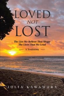 LOVED NOT LOST : The Lies We Believe That Shape The Lives That We Lead  A Testimony