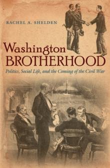 Washington Brotherhood : Politics, Social Life, and the Coming of the Civil War