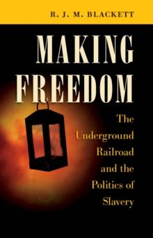 Making Freedom : The Underground Railroad and the Politics of Slavery