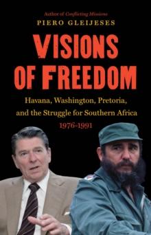 Visions of Freedom : Havana, Washington, Pretoria, and the Struggle for Southern Africa, 1976-1991