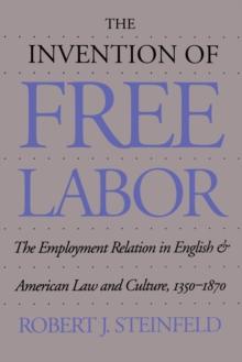 The Invention of Free Labor : The Employment Relation in English and American Law and Culture, 1350-1870