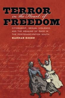 Terror in the Heart of Freedom : Citizenship, Sexual Violence, and the Meaning of Race in the Postemancipation South