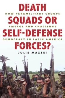 Death Squads or Self-Defense Forces? : How Paramilitary Groups Emerge and Challenge Democracy in Latin America