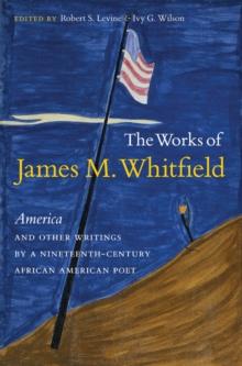 The Works of James M. Whitfield : America and Other Writings by a Nineteenth-Century African American Poet