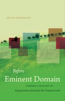 Before Eminent Domain : Toward a History of Expropriation of Land for the Common Good