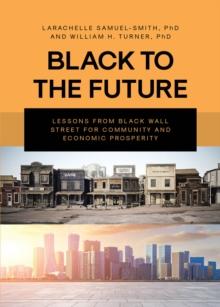 Black To The Future : Lessons From Black Wall Street for Community and Economic Prosperity