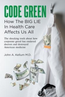 Code Green : How The Big Lie In Health Care Affects Us All