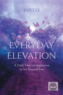 Everyday Elevation : A Daily Dose of Inspiration to Set Yourself Free