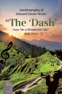 Autobiography of Edward Clarke Wentz : "The 'Dash' Gave Me a Wonderful Life!"  1941-????