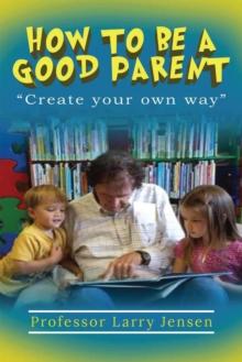 How to Be A Good Parent : Create Your Own Way