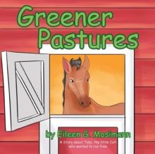 Greener Pastures : A Story About Toby, The Little Colt Who Wanted To Run Free