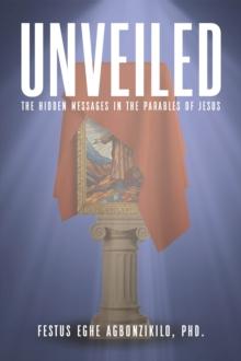 Unveiled : The Hidden Messages in the Parables of Jesus