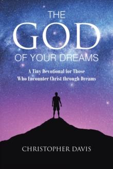 The God of Your Dreams : A Tiny Devotional for Those Who Encounter Christ through Dreams