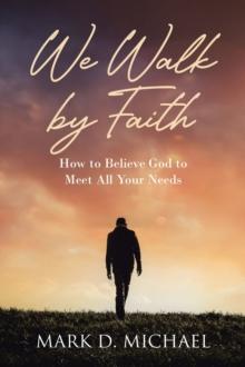 We Walk by Faith : How to Believe God to Meet All Your Needs