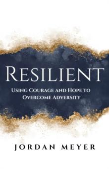 RESILIENT Using Courage and Hope to Overcome Adversity