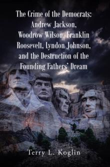 The Crime of the Democrats: Andrew Jackson, Woodrow Wilson, Franklin Roosevelt, Lyndon Johnson, and the Destruction of the Founding FathersaEUR(tm) Dream