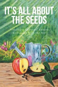 It's All About the Seeds : Planting a Spiritual Garden with Light from the Son