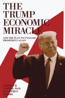 Trump Economic Miracle: And the Plan to Unleash Prosperity Again