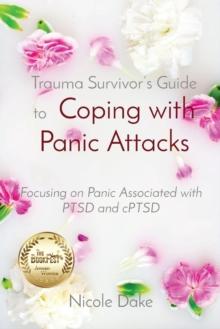 Trauma Survivor's Guide to  Coping with Panic Attacks : Focusing on Panic Associated with PTSD and cPTSD