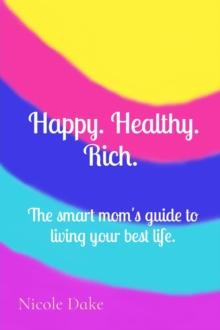 Happy. Healthy. Rich. The smart mom's guide to living your best life.