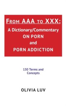 From AAA to XXX : A Dictionary/Commentary on Porn and Porn Addiction