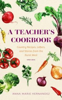 A TEACHER'S COOKBOOK : Country Recipes, Letters, and Stories from the Rural West