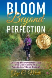 Bloom Beyond Perfection: Leaving the Perfection Trap and Discovering the Freedom of Good Enough