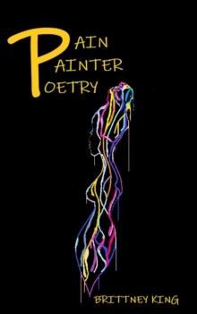 Pain Painter Poetry : Pride, arrogance, insecurities, and negativity put the pain in poetry.