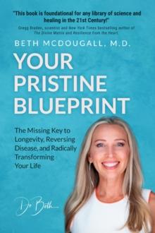 Your Pristine Blueprint : The Missing Key to Longevity, Reversing Disease, and Radically Transforming Your Life