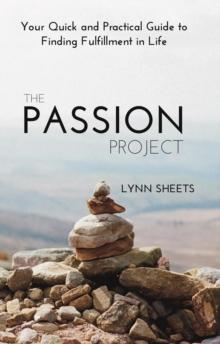 The Passion Project : Your Quick and Practical Guide to Finding Fulfillment in Life