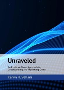 Unraveled : An Evidence-Based Approach to Understanding and Preventing Crime