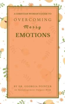 A Christian Woman's Guide to Overcoming Messy Emotions