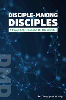 Disciple-Making Disciples : A Practical Theology Of The Church