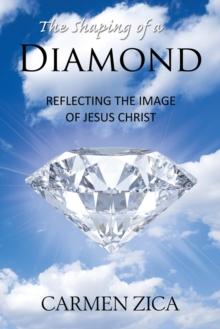 The Shaping of a Diamond : Reflecting the Image of Jesus Christ