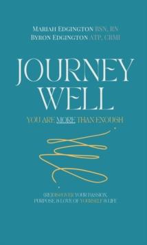 Journey Well, You Are More Than Enough : (RE)Discover Your Passion, Purpose, & Love of Yourself & Life